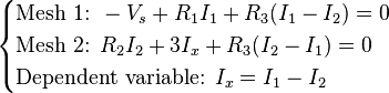  \begin{cases}
\text{Mesh 1: } -V_s + R_1I_1 + R_3(I_1 - I_2) = 0\\
\text{Mesh 2: } R_2I_2 + 3I_x + R_3(I_2 - I_1) = 0\\
\text{Dependent variable: } I_x = I_1 - I_2 
\end{cases} \, 