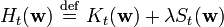   H_t( \mathbf{w} ) \ \stackrel{\mathrm{def}}{=}\    K_t ( \mathbf{w} ) + \lambda S_t ( \mathbf{w} ) 