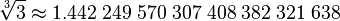  \sqrt[3]{3} \approx1.442 \; 249 \; 570 \; 307 \; 408 \; 382 \; 321 \; 638 