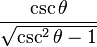  {\csc\theta \over \sqrt{\csc^2\theta - 1}} 