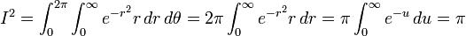 I^2 = \int_0^{2\pi}\int_0^\infty e^{-r^2}r\,dr\,d\theta = 2\pi\int_0^\infty e^{-r^2}r\,dr=\pi\int_0^\infty e^{-u}\,du=\pi