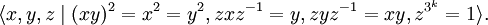 \langle x, y, z \mid (ksy) ^2 x^2 y^2, zksz^ { - 1} = y, ziz^ { - 1} xy, z^ { 3^k} 1\rangle.