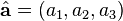 \hat{\mathbf{a}} = (a_1, a_2, a_3)