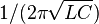 1/(2\pi\sqrt{LC})