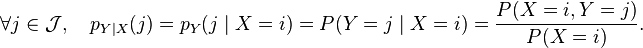 forall j in mathcal{J}, quad p_{Ymid X}(j)= p_Y(j mid X = i)=P(Y = j mid X = i) = frac{P(X=i ,Y=j)}{P(X=i)}.