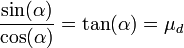  \frac{\sin ( \alpha ) }{\cos ( \alpha ) } = \tan ( \alpha ) = \mu_d \, 