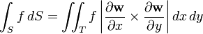  \int_S f\,dS = \iint_T f \left|{\partial \mathbf{w} \over \partial x}\times {\partial \mathbf{w} \over \partial y}\right| dx\, dy 