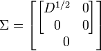 
\Sigma =  \begin{bmatrix} \begin{bmatrix} D^{1/2} & 0 \\ 0 & 0\end{bmatrix} 
\\ 0
\end{bmatrix}
