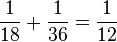 \frac{1}{18} + \frac{1}{36} = \frac{1}{12}