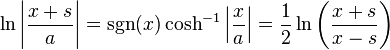 \ln\left|\frac{x+s}{a}\right|
=\mathrm{sgn}(x)\cosh^{-1}\left|\frac{x}{a}\right|
=\frac{1}{2}\ln\left(\frac{x+s}{x-s}\right)