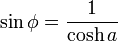  \ Sin \ phi = \ frac {1} {\ cosh a} 