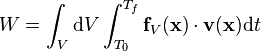 W = \int_V  \mathrm{d}V \int_{T_0}^{T_f} \mathbf{f}_V(\mathbf{x})\cdot \mathbf{v}(\mathbf{x}) \mathrm{d}t