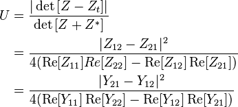 
\begin{align}
U & =\dfrac{|\det{\left }|}{\det{\left }} \\
& =
\dfrac{|Z_{12}-Z_{21}|^{2}}{4 (\operatorname{Re} Re-\operatorname{Re} \operatorname{Re})} \\
& =
\dfrac{|Y_{21}-Y_{12}|^{2}}{4 (\operatorname{Re} \operatorname{Re}-\operatorname{Re} \operatorname{Re})}
\end{align}
