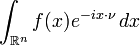 \int_{\mathbb{R}^n}f(x) e^{-i x\cdot\nu }\, dx 