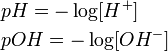 \begin{align}
  & pH=-\log [H^{+}] \\ 
 & pOH=-\log [OH^{-}] \\ 
\end{align}