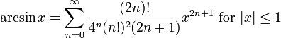 \arcsin x = \sum^{\infin}_{n=0} 
\frac{(2n)!}{4^n (n!)^2 (2n+1)} x^{2n+1}\text{ for }|x| \le 1\!