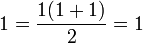1  = \frac{1(1+ 1)}{2} = 1