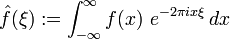 \hat{f}(\xi) := \int_{-\infty}^{\infty} f(x)\ e^{- 2\pi i x \xi}\,dx