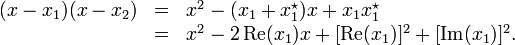    \begin{matrix}    (x-x_1)(x-x_2)&=&x^2-(x_1+x_1^\star)x+x_1x_1^\star\qquad\qquad\qquad\quad   \\    &=&x^2-2\,\mathrm{Re}(x_1)x+[\mathrm{Re}(x_1)]^2+[\mathrm{Im}(x_1)]^2.   \end{matrix}  