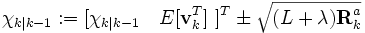 /chi_{k|k-1} := [ /chi_{k|k-1} /quad E[/textbf{v}_{k}^{T}] / ]^{T} /pm /sqrt{ (L + /lambda) /textbf{R}_{k}^{a} }