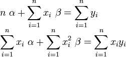 \begin{array}{lcl}
n\  \alpha + \displaystyle\sum_{i = 1}^n x_i\  \beta = \displaystyle\sum_{i = 1}^n y_i \\
\displaystyle\sum_{i = 1}^n x_i\  \alpha + \displaystyle\sum_{i = 1}^n x_i^2\  \beta = \displaystyle\sum_{i = 1}^n x_i y_i
\end{array}