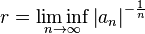 r=\liminf_{n\to\infty} \left|a_n\right|^{-\frac{1}{n}}