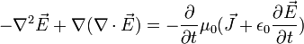 -\nabla^2 \vec{E}+\nabla (\nabla \cdot \vec{E})=-\frac{\partial}{\partial t} \mu_0 (\vec{J}+\epsilon_0 \frac{\partial \vec{E}}{\partial t})