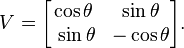  V =
\begin{bmatrix} \cos \theta & \sin \theta \\
\ \sin \theta & - \cos \theta
\end{bmatrix}. 