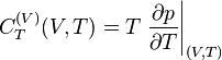 C^ { (V)} _T (V, T) = t \left. \frac { \partial p} { \partial T} \right| _ { (V, T)} \