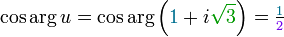 \cos \arg u = \cos \arg\left({\color{MidnightBlue}1} + i{\color{OliveGreen}\sqrt 3}\right) = \tfrac{\color{MidnightBlue}1}{\color{Fuchsia}2}