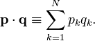 
\mathbf{p} \cdot \mathbf{q} \equiv \sum_{k=1}^{N} p_{k} q_{k}.
