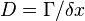 D = \Gamma / \delta x