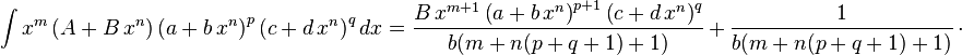 
\int x^m\left(A+B\,x^n\right)\left(a+b\,x^n\right)^p\left(c+d\,x^n\right)^qdx= \frac{B\,x^{m+1} \left(a+b\,x^n\right)^{p+1} \left(c+d\,x^n\right)^q}{b (m+n (p+q+1)+1)}\,+\, \frac{1}{b (m+n (p+q+1)+1)}\,\cdot
