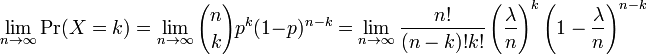 \lim_{n\to\infty} \Pr(X=k)=\lim_{n\to\infty}{n \choose k} p^k (1-p)^{n-k}
=\lim_{n\to\infty}{n! \over (n-k)!k!} \left({\lambda \over n}\right)^k \left(1-{\lambda\over n}\right)^{n-k}