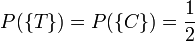P({T}) = P({C}) = frac{1}{2}