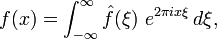 f(x) = \int_{-\infty}^{\infty} \hat{f}(\xi)\ e^{2 \pi i x \xi}\,d\xi,