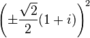 \left( \pm \frac{\sqrt{2}}2 (1 + i) \right)^2 \ 