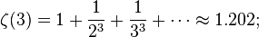 \zeta(3) = 1 + \frac{1}{2^3} + \frac{1}{3^3} + \cdots \approx 1.202;\!