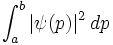 \int_{a}^{b} |\psi(p)|^2\, dp\quad 