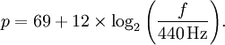 p = 69 + 12\times\log_2 { \left(\frac {f}{440\,\mbox{Hz}} \right) }.
