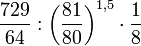 \frac{729}{64}:\left(\frac{81}{80}\right)^{1{,}5} \cdot \frac{1}{8}