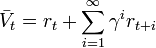  \bar V_t = r_{t} + \sum_{i=1}^{\infty} \gamma^i r_{t+i} 