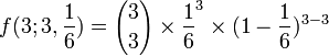 f(3;3,\frac{1}{6})={3\choose 3}\times\frac{1}{6}^3\times(1-\frac{1}{6})^{3-3}\,