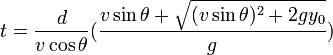  t = \frac{d}{v \cos\theta} ( \frac{v \sin \theta + \sqrt{(v \sin \theta)^2 + 2gy_0}}{g}) 