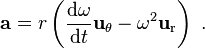 \mathbf{a} = r \left( \frac {\mathrm{d}\omega}{\mathrm{d}t} \mathbf{u}_\mathrm{\theta} - \omega^2 \mathbf{u}_\mathrm{r} \right) \ . 