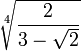 \sqrt[4]{\frac{2}{3-\sqrt{2}}}