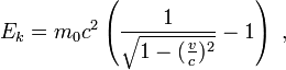 E_k = m_0c^2\left( \frac{1}{\sqrt{1-(\frac{v}{c})^2}}-1 \right) \ ,