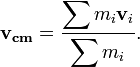 \mathbf{v_{cm}} = { \displaystyle\sum 
m_i 
\mathbf{v}_i \over \displaystyle\sum m_i }.