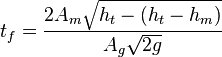 t_ {
f}
= {
\frac {
2A_ {
m}
{
\sqrt {
h_ {
t}
- (h_ {
t}
- h_ {
m}
)
}
}
}
{
A_ {
g}
{
\sqrt {
2g}
}
}
}