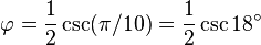 varphi = {1 over 2}csc(pi/10) = {1 over 2}csc 18^circ